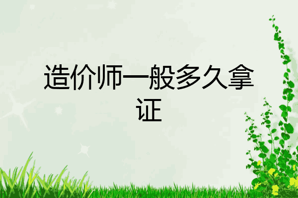 造价师一般多久拿证