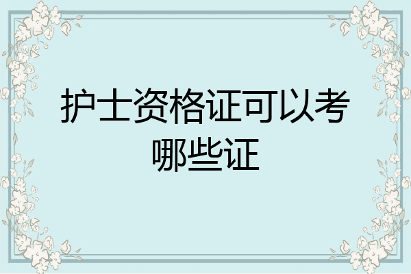 护士资格证可以考哪些证