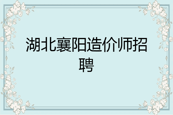 湖北襄阳造价师招聘