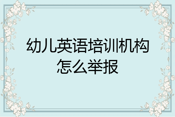 幼儿英语培训机构怎么举报