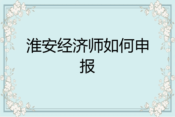 淮安经济师如何申报