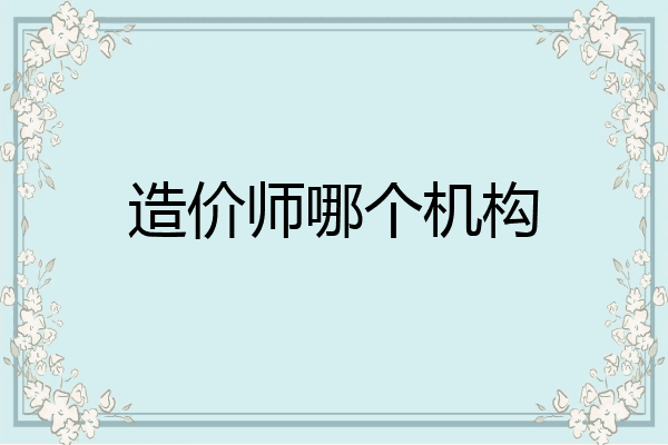 造价师哪个机构