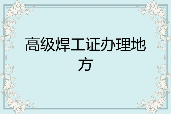 高级焊工证办理地方
