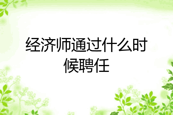 经济师通过什么时候聘任