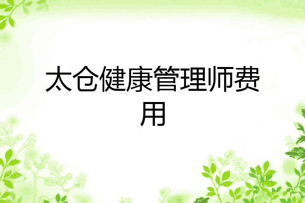 太仓健康管理师费用