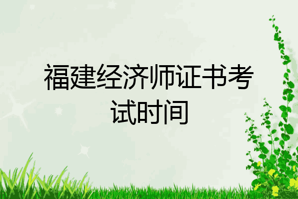 福建经济师证书考试时间