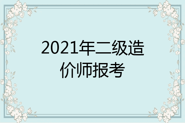 2021年二级造价师报考