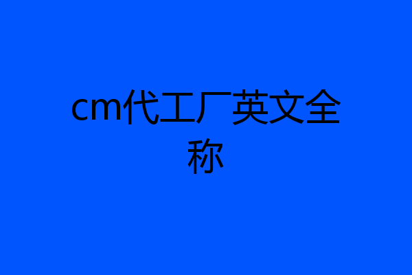 cm代工厂英文全称