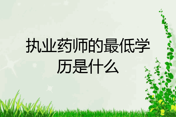 执业药师的最低学历是什么
