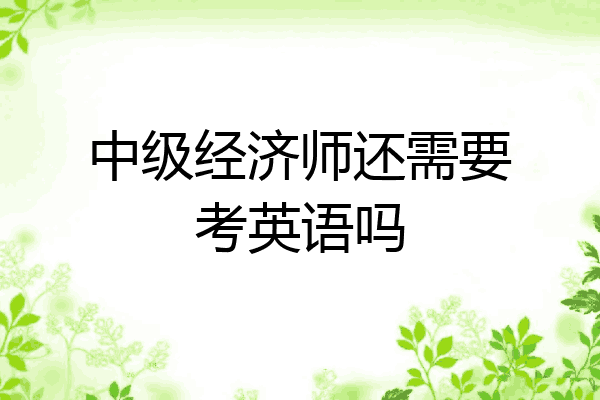 中级经济师还需要考英语吗