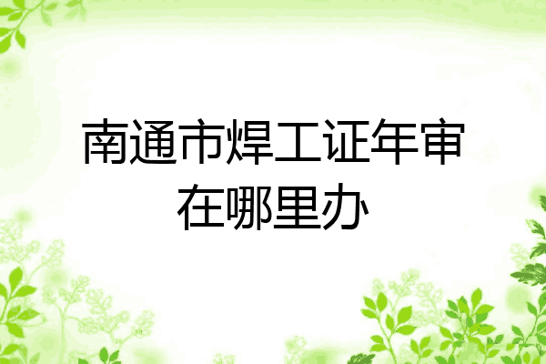 南通市焊工证年审在哪里办