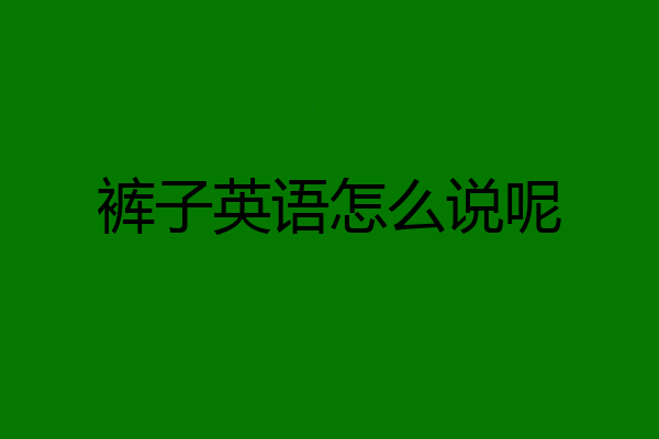 裤子英语怎么说呢