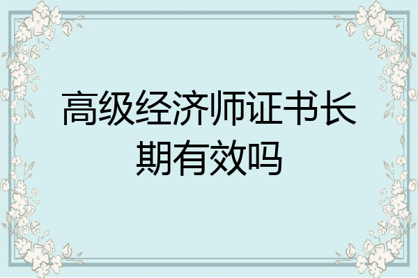 高级经济师证书长期有效吗