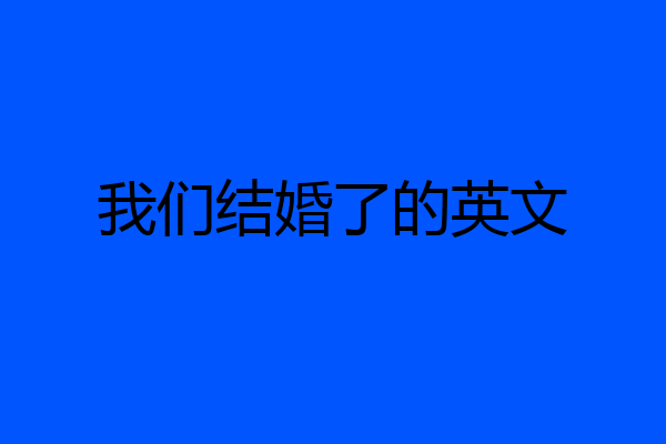 我们结婚了的英文