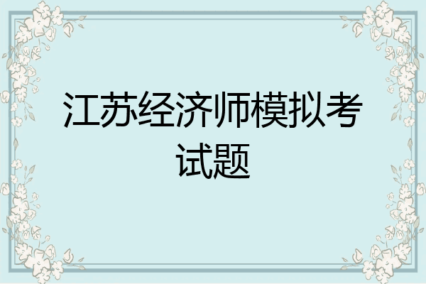 江苏经济师模拟考试题