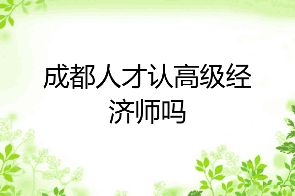 成都人才认高级经济师吗
