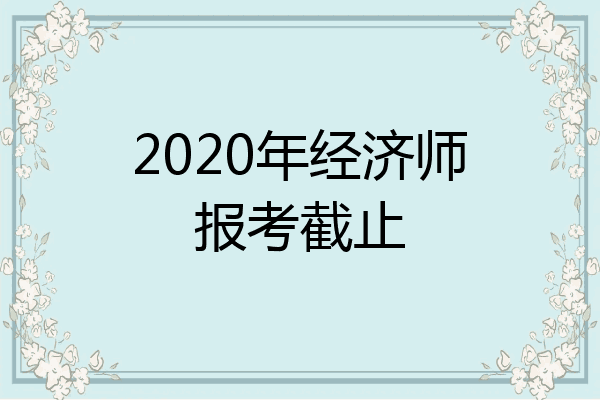 2020年经济师报考截止