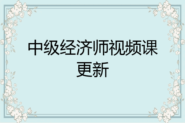 中级经济师视频课更新