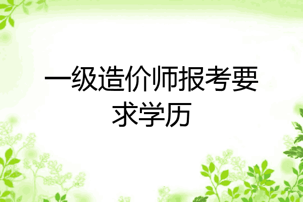 一级造价师报考要求学历