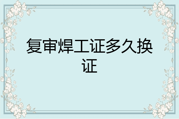 复审焊工证多久换证