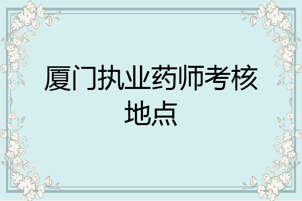厦门执业药师考核地点