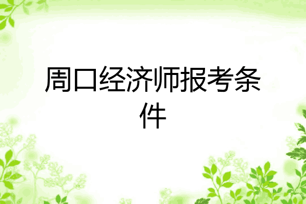周口经济师报考条件