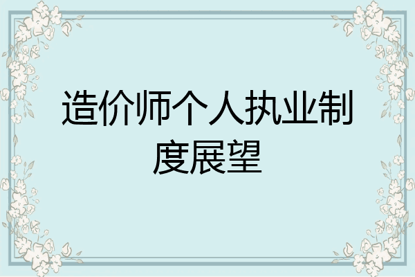 造价师个人执业制度展望