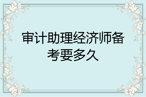 审计助理经济师备考要多久