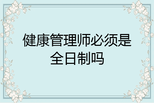 健康管理师必须是全日制吗