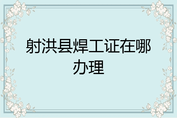 射洪县焊工证在哪办理