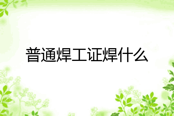 普通焊工证焊什么