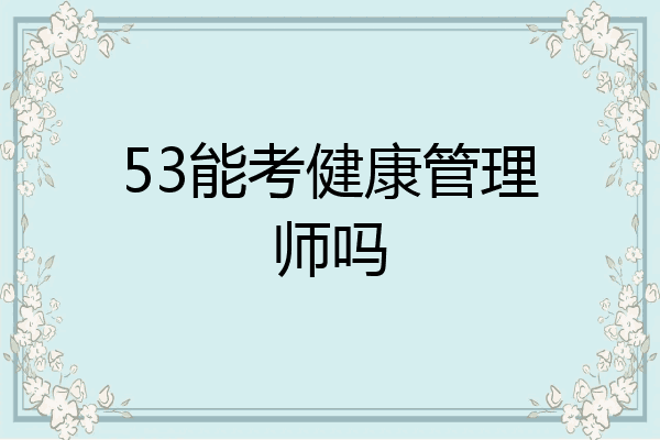 53能考健康管理师吗