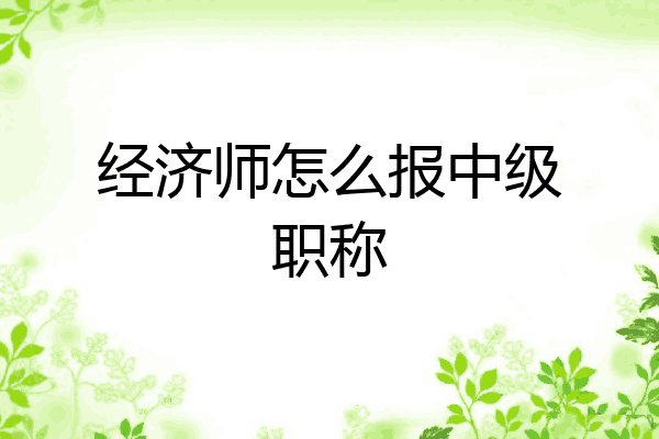 经济师怎么报中级职称