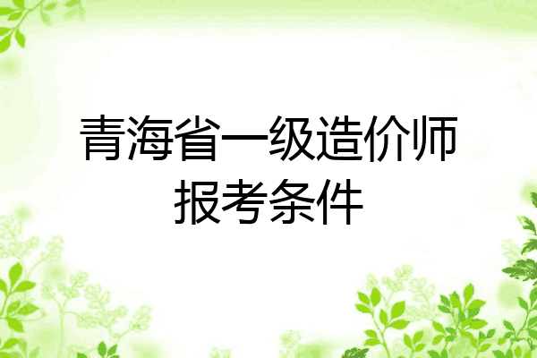 青海省一级造价师报考条件