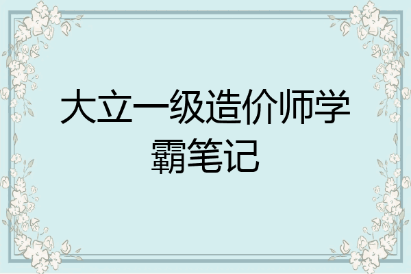 大立一级造价师学霸笔记