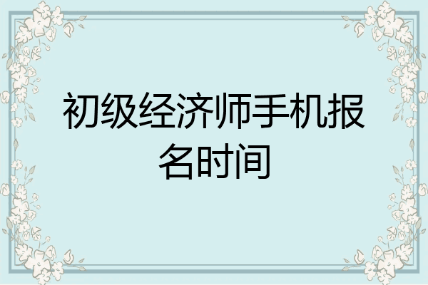 初级经济师手机报名时间