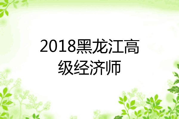2018黑龙江高级经济师