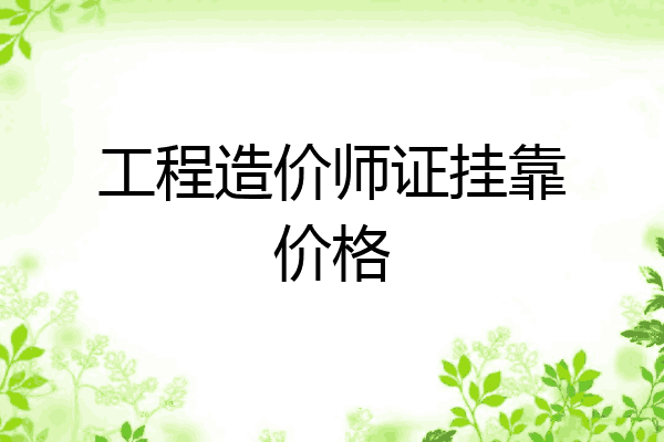 工程造价师证挂靠价格