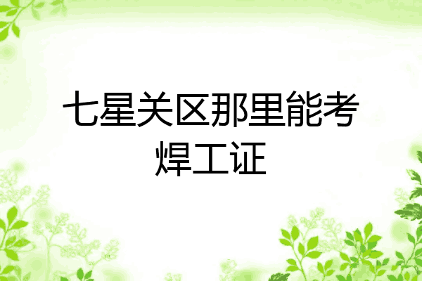 七星关区那里能考焊工证