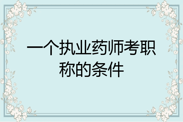 一个执业药师考职称的条件