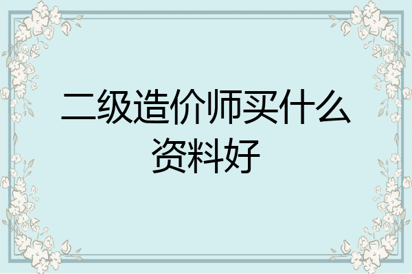 二级造价师买什么资料好