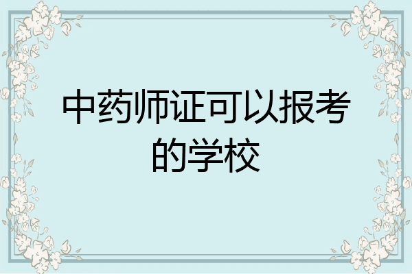 中药师证可以报考的学校
