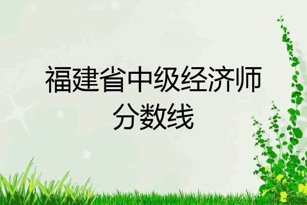 福建省中级经济师分数线