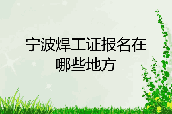 宁波焊工证报名在哪些地方