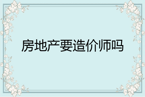 房地产要造价师吗