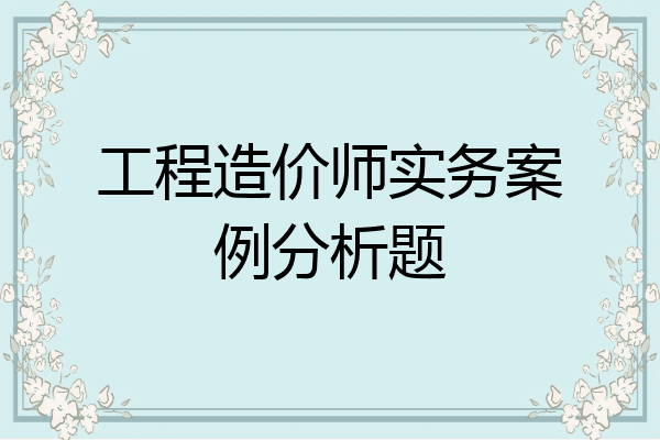 工程造价师实务案例分析题