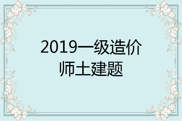2019一级造价师土建题