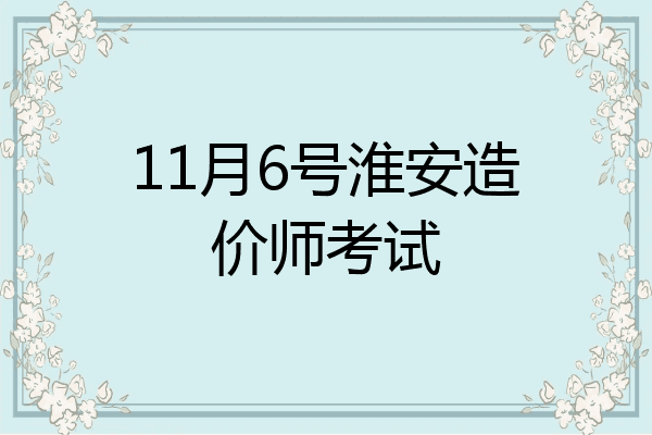 11月6号淮安造价师考试