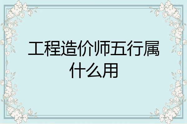 工程造价师五行属什么用