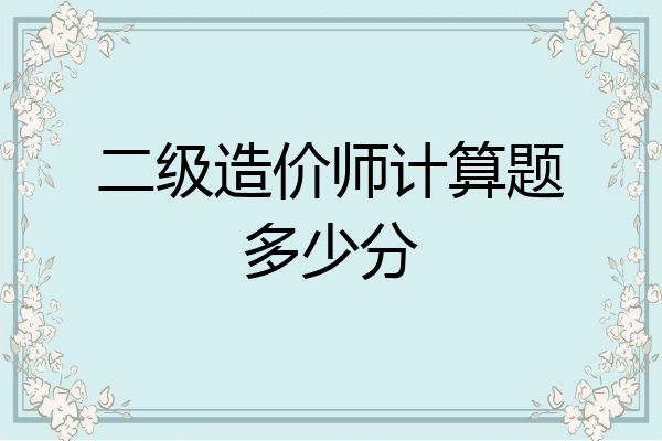 二级造价师计算题多少分